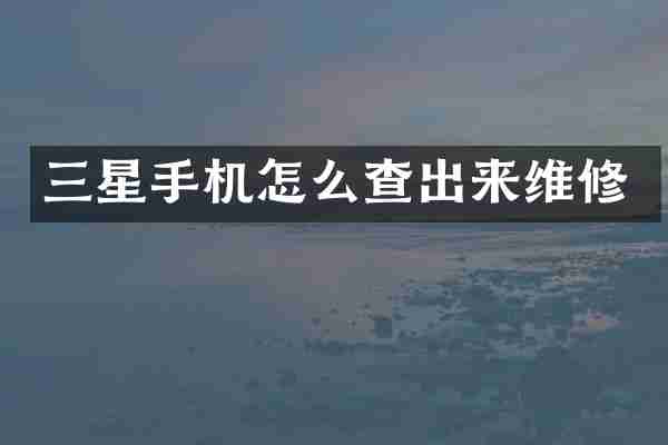 三星手机怎么查出来维修