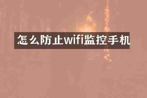 怎么防止wifi监控手机