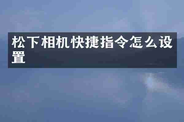 松下相机快捷指令怎么设置