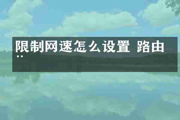 限制网速怎么设置 路由器