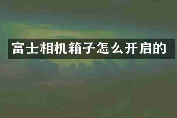 富士相机箱子怎么开启的