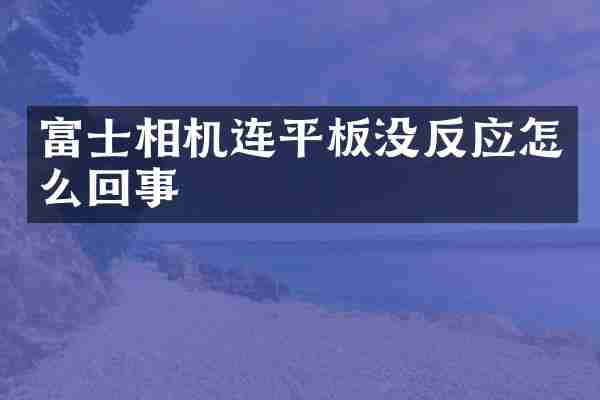 富士相机连平板没反应怎么回事