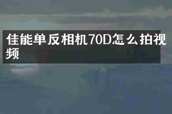佳能单反相机70D怎么拍视频