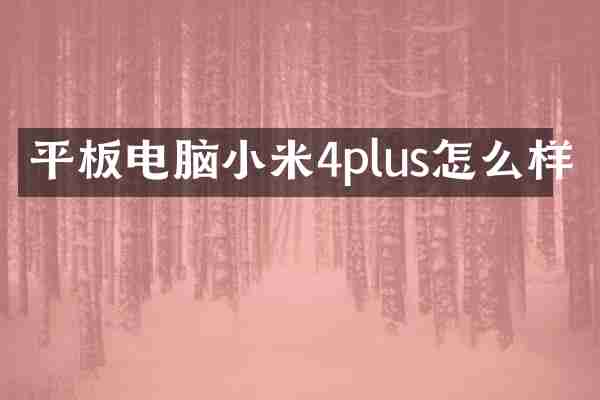平板电脑小米4plus怎么样