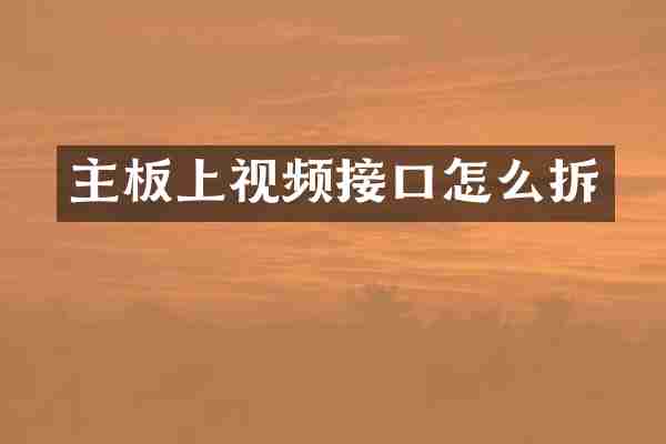 主板上视频接口怎么拆