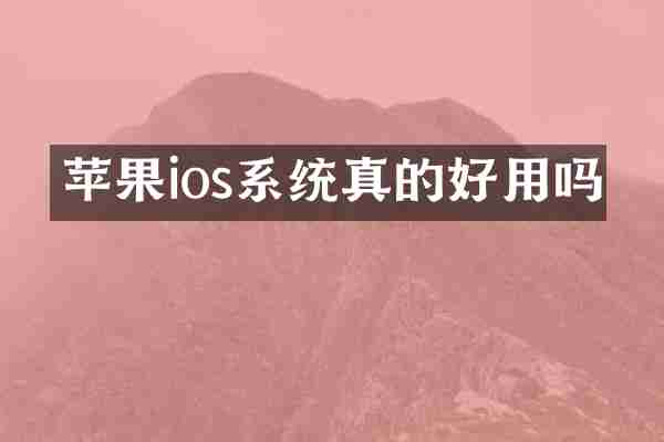 苹果ios系统真的好用吗