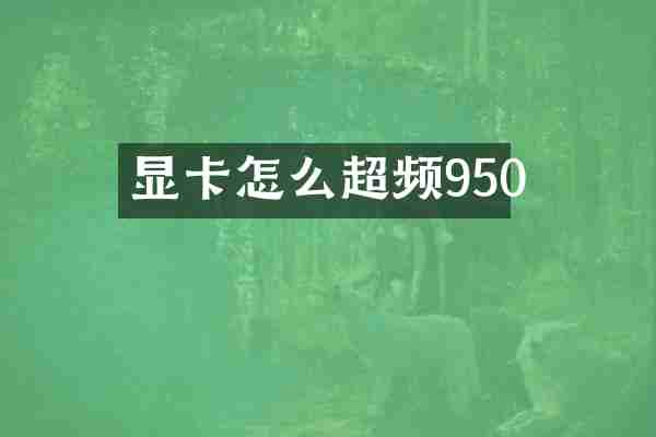 显卡怎么超频950