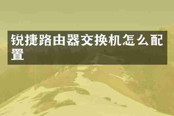锐捷路由器交换机怎么配置