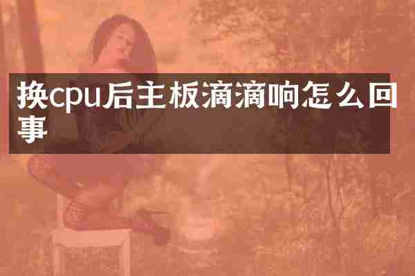 换cpu后主板滴滴响怎么回事