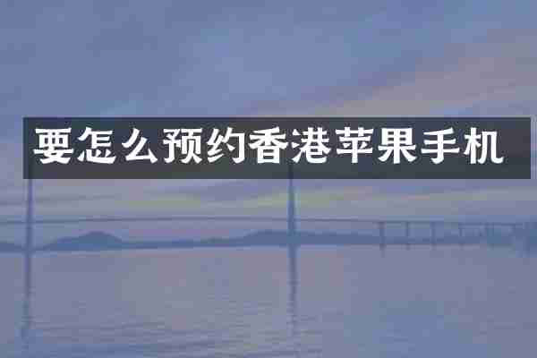 要怎么预约香港苹果手机