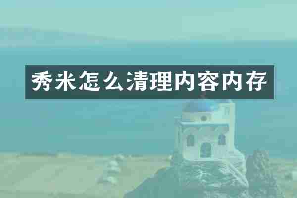 秀米怎么清理内容内存