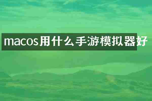 macos用什么手游模拟器好