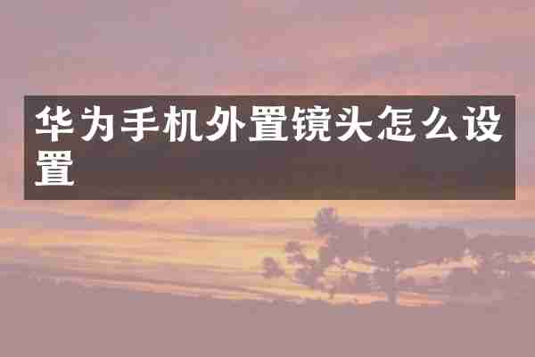 华为手机外置镜头怎么设置