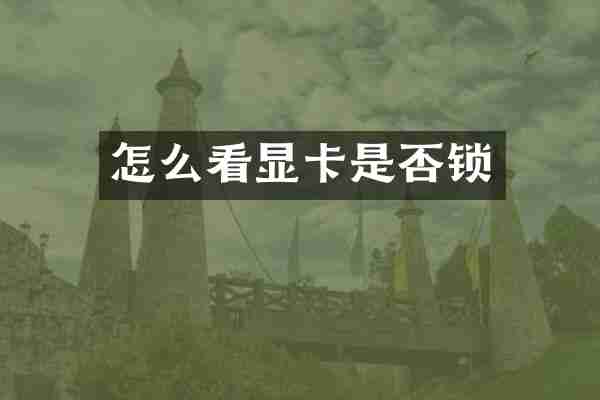 怎么看显卡是否锁