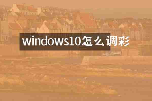 windows10怎么调彩