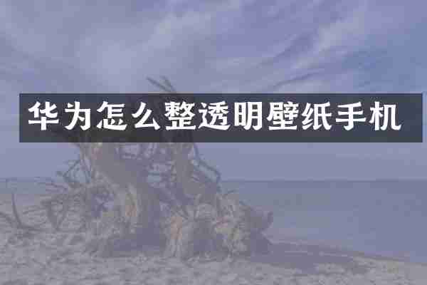 华为怎么整透明壁纸手机