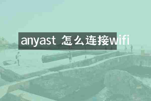 anyast 怎么连接wifi