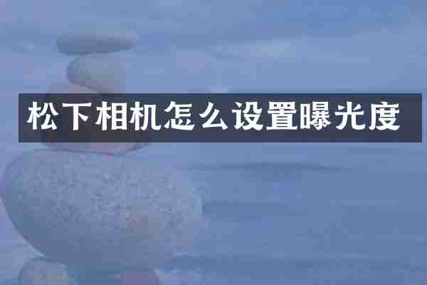 松下相机怎么设置曝光度