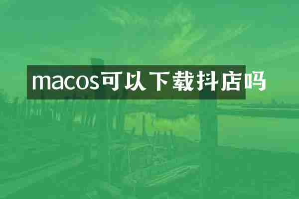 macos可以下载抖店吗