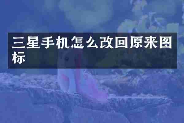三星手机怎么改回原来图标