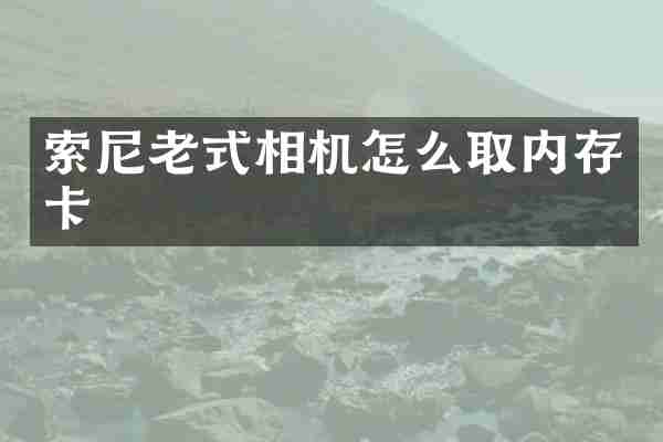 索尼老式相机怎么取内存卡