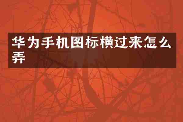 华为手机图标横过来怎么弄