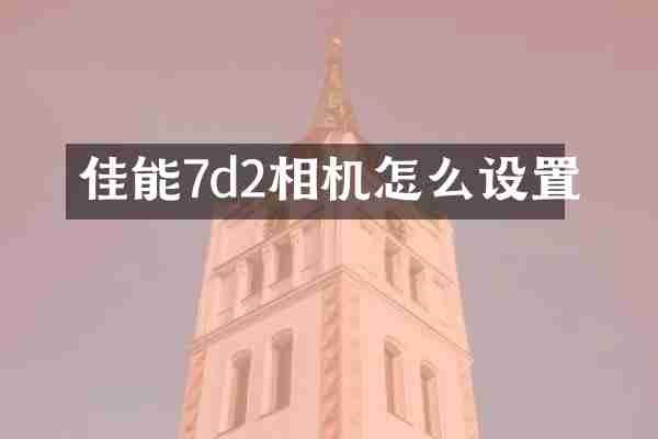 佳能7d2相机怎么设置