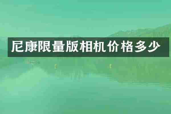尼康限量版相机价格多少