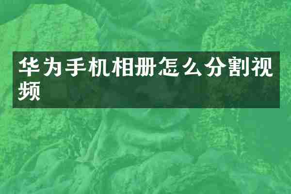 华为手机相册怎么分割视频