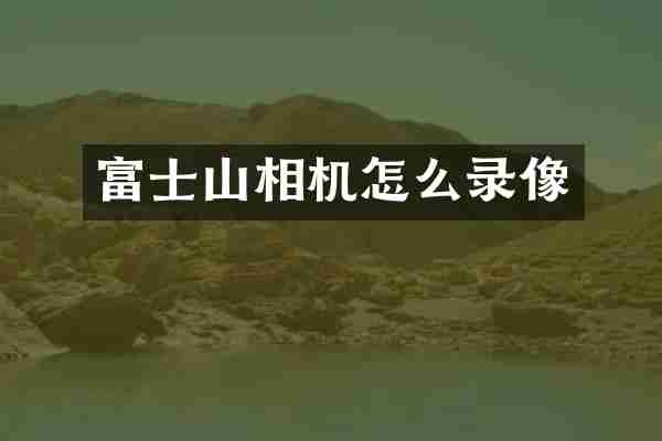 富士山相机怎么录像