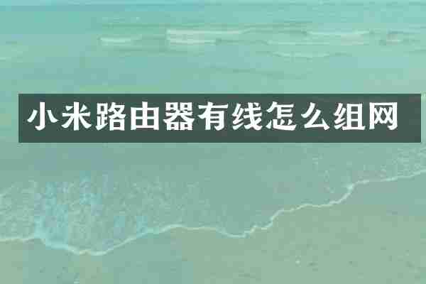 小米路由器有线怎么组网