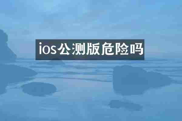 ios公测版危险吗
