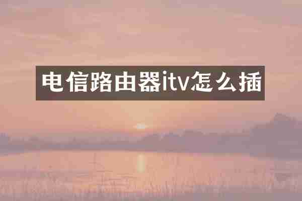 电信路由器itv怎么插