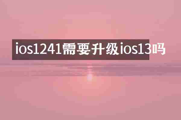 ios1241需要升级ios13吗