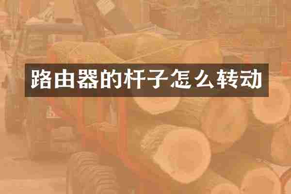 路由器的杆子怎么转动