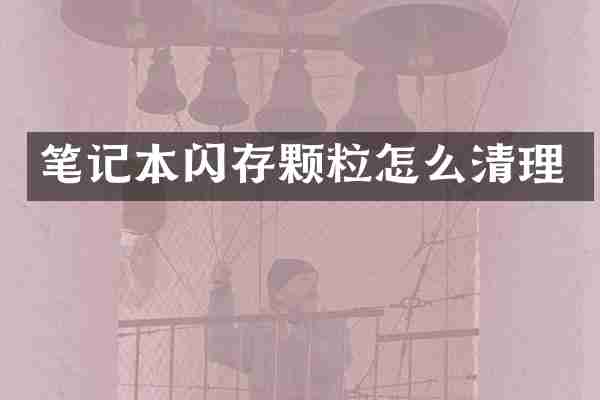 笔记本闪存颗粒怎么清理