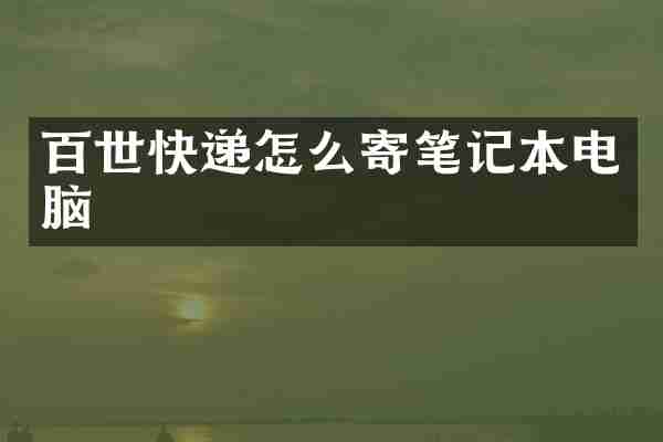 百世快递怎么寄笔记本电脑