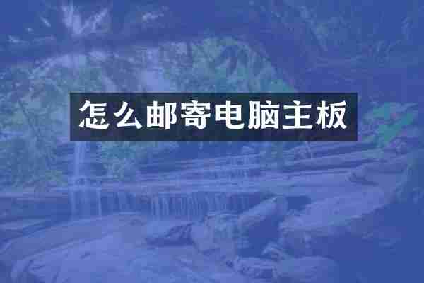 怎么邮寄电脑主板