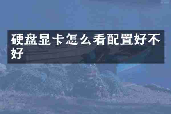 硬盘显卡怎么看配置好不好