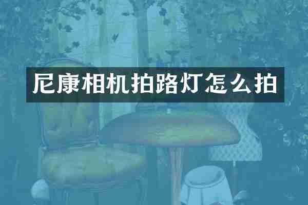 尼康相机拍路灯怎么拍