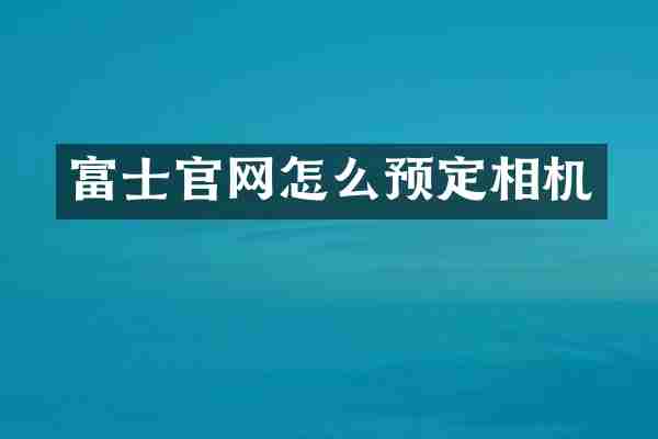 富士官网怎么预定相机