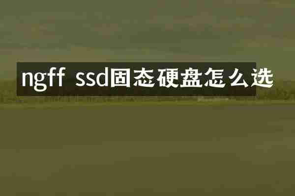 ngff ssd固态硬盘怎么选
