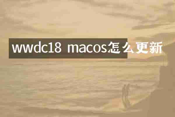 wwdc18 macos怎么更新