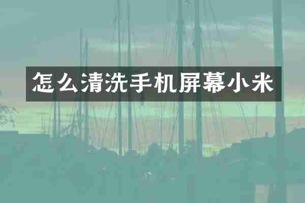怎么清洗手机屏幕小米