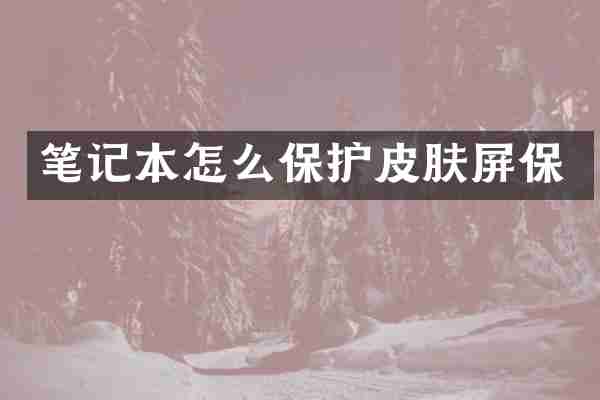 笔记本怎么保护皮肤屏保