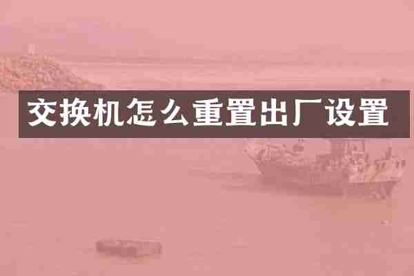 交换机怎么重置出厂设置