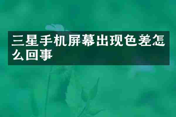 三星手机屏幕出现色差怎么回事