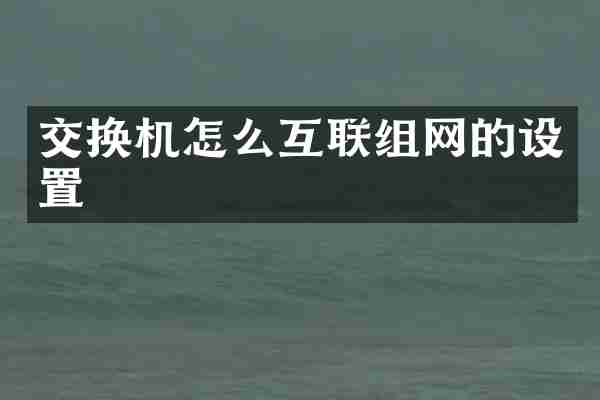 交换机怎么互联组网的设置