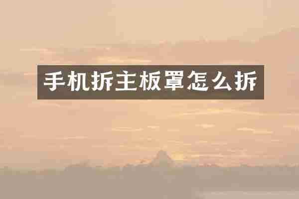 手机拆主板罩怎么拆