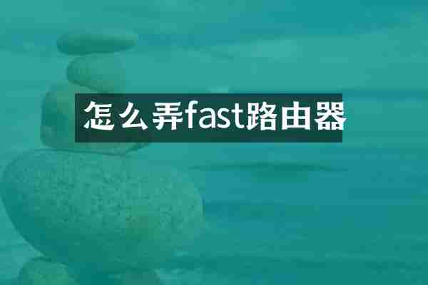 怎么弄fast路由器